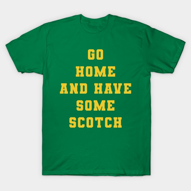 Go Home and Have Some Scotch T-Shirt by PodDesignShop